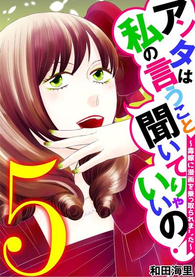 アンタは私の言うこと聞いてりゃいいの！～毒嫁に漫画を乗っ取られました～　5